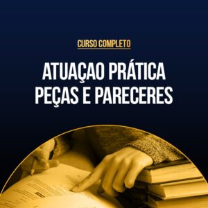 Curso Completo - Atuação Prática (Peças e Pareceres) 2025