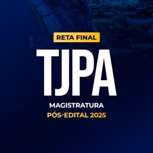 Reta Final – TJPA Magistratura – Pós-Edital 2025