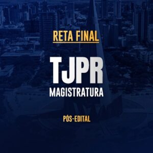Reta Final – TJPR Magistratura – Pós-Edital 2025
