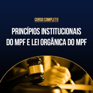 Curso Completo de Princípios Institucionais do MPF e Lei Orgânica do MPF
