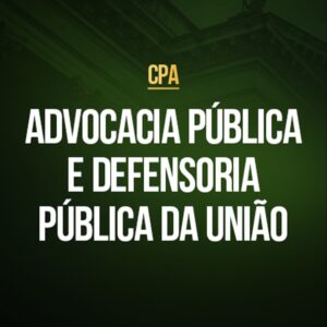 Advocacia Pública Federal e Defensoria Pública da União (CPA)