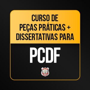 Curso de Peças Práticas + Dissertativas para PCDF