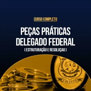 Curso Completo de Peças Práticas - Delegado Federal (Estruturação e Resolução)